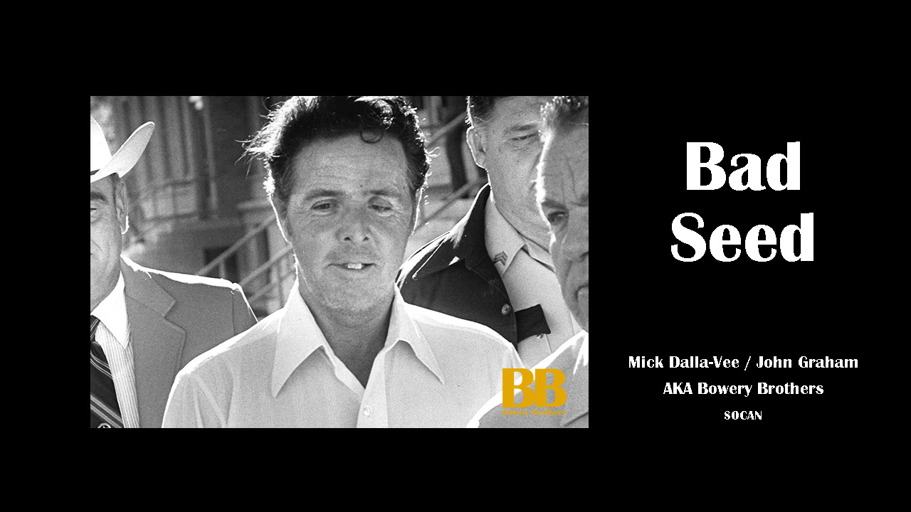 Bad Seed. Bowery Brothers. John Graham and Mick Dalla-Vee